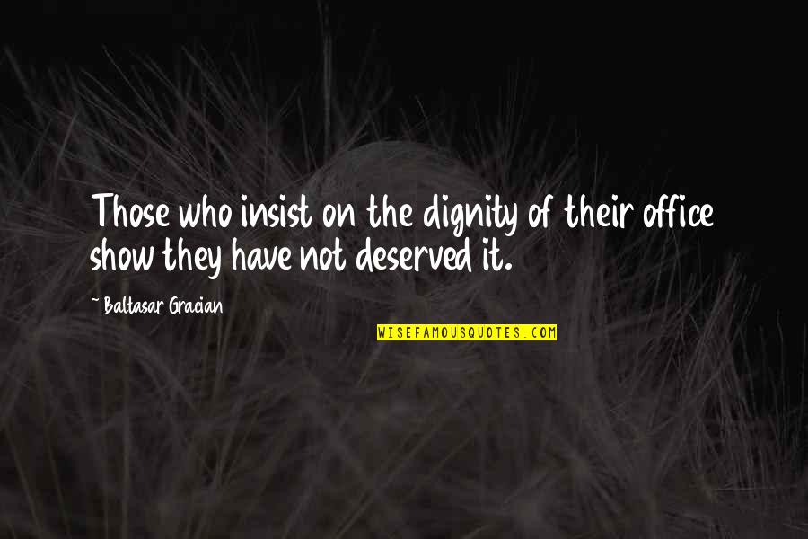 Yabuki Akari Quotes By Baltasar Gracian: Those who insist on the dignity of their