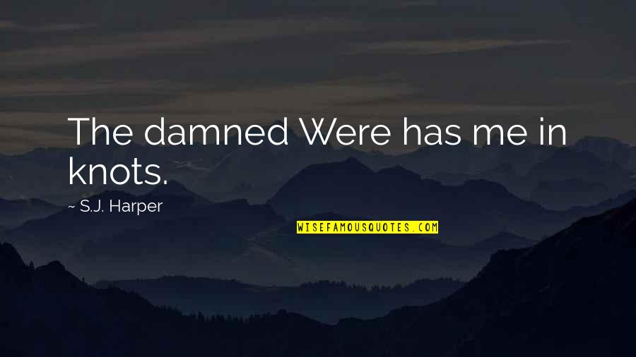 Yabuki Nako Quotes By S.J. Harper: The damned Were has me in knots. Yabuki Nako Quotes By S.J. Harper: The damned Were has me in knots.