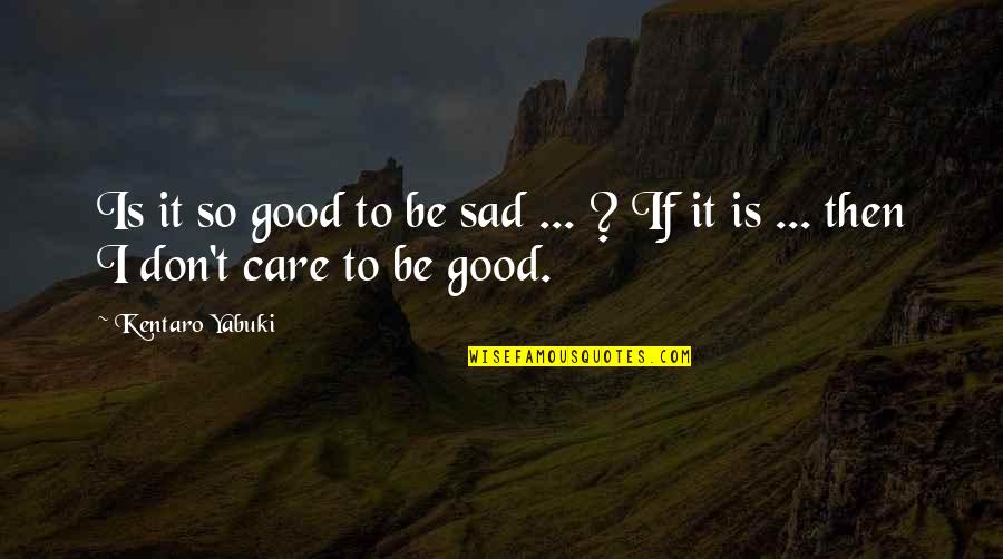 Yabuki Quotes By Kentaro Yabuki: Is it so good to be sad ...