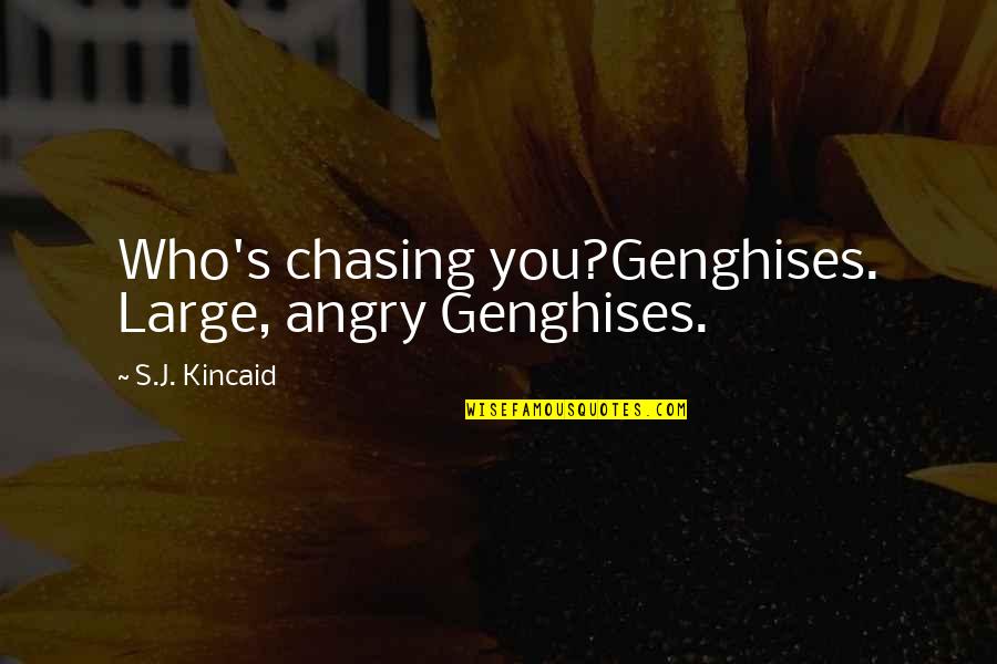 Yabuta Quotes By S.J. Kincaid: Who's chasing you?Genghises. Large, angry Genghises. Yabuta Quotes By S.J. Kincaid: Who's chasing you?Genghises. Large, angry Genghises.