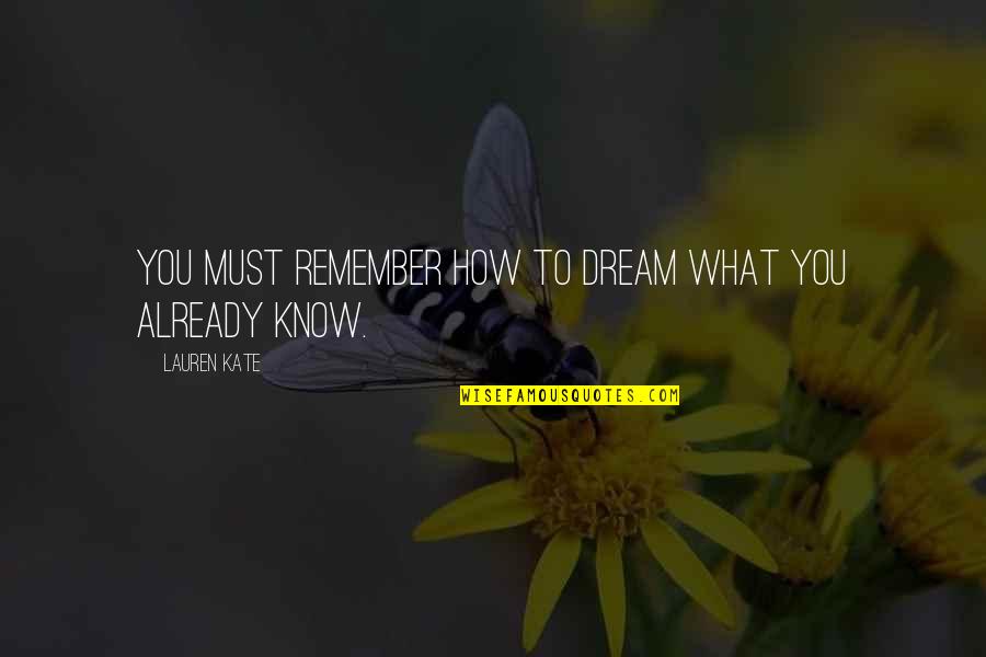 Yacare Quotes By Lauren Kate: You must remember how to dream what you