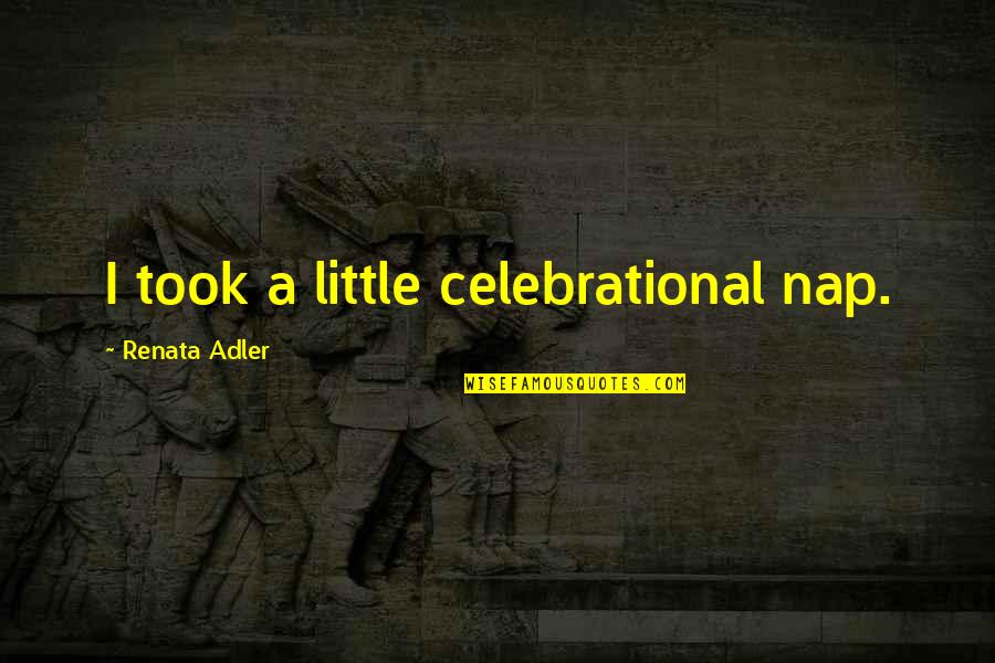 Yacer Quotes By Renata Adler: I took a little celebrational nap. Yacer Quotes By Renata Adler: I took a little celebrational nap.