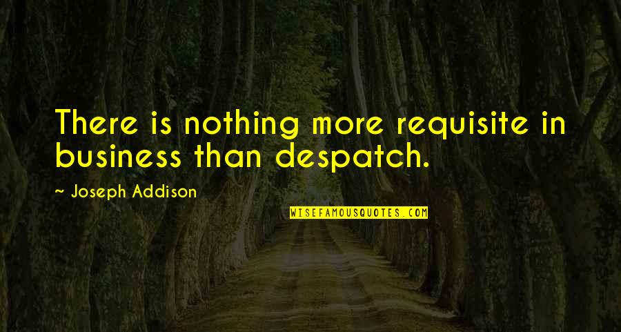 Yacer Rae Quotes By Joseph Addison: There is nothing more requisite in business than