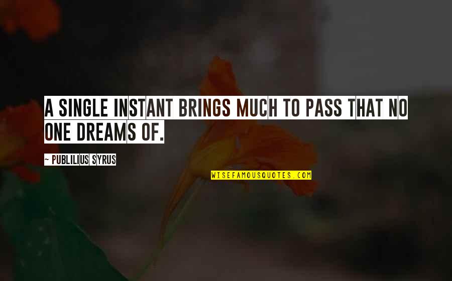 Yacess Quotes By Publilius Syrus: A single instant brings much to pass that