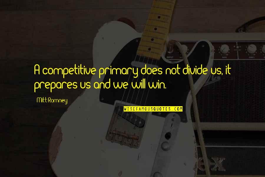 Yachiru Funny Quotes By Mitt Romney: A competitive primary does not divide us, it