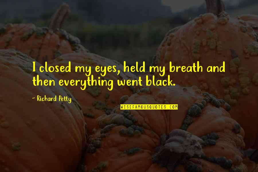 Yachiru Quotes By Richard Petty: I closed my eyes, held my breath and