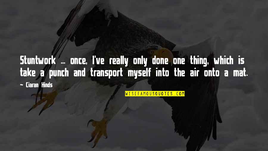 Yachmin Quotes By Ciaran Hinds: Stuntwork ... once, I've really only done one Yachmin Quotes By Ciaran Hinds: Stuntwork ... once, I've really only done one