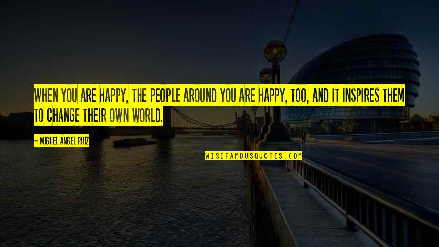 Yacht Party Quotes By Miguel Angel Ruiz: When you are happy, the people around you