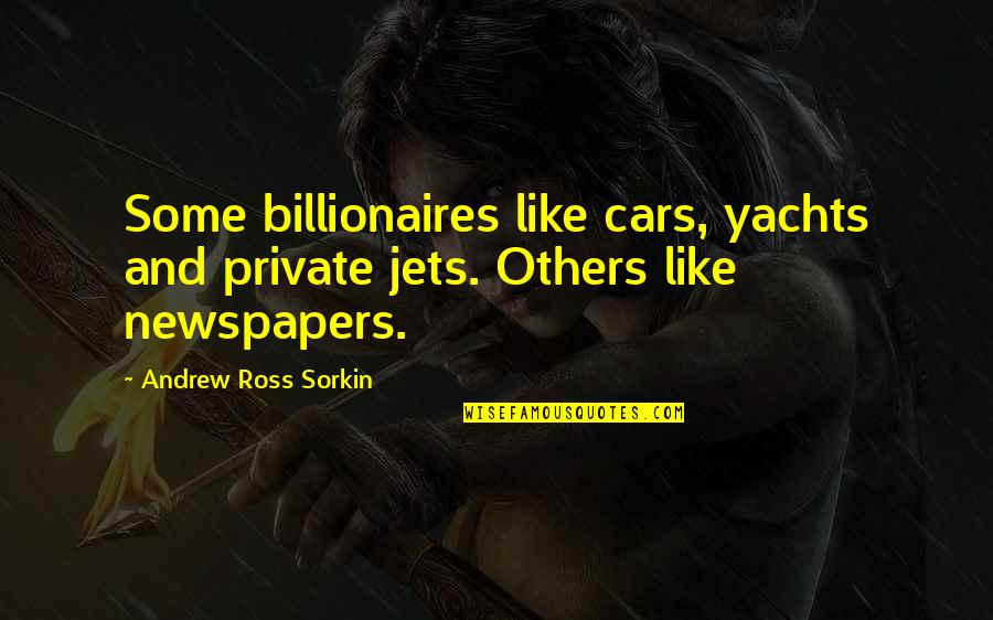 Yachts Quotes By Andrew Ross Sorkin: Some billionaires like cars, yachts and private jets.