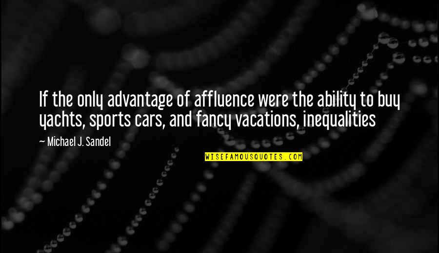 Yachts Quotes By Michael J. Sandel: If the only advantage of affluence were the