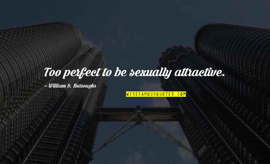 Yacine Adli Quotes By William S. Burroughs: Too perfect to be sexually attractive. Yacine Adli Quotes By William S. Burroughs: Too perfect to be sexually attractive.