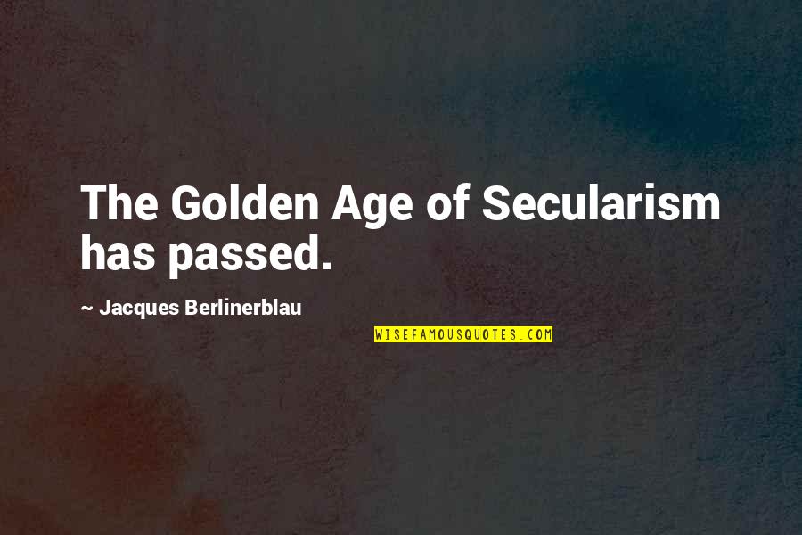 Yacine Brahimi Quotes By Jacques Berlinerblau: The Golden Age of Secularism has passed.