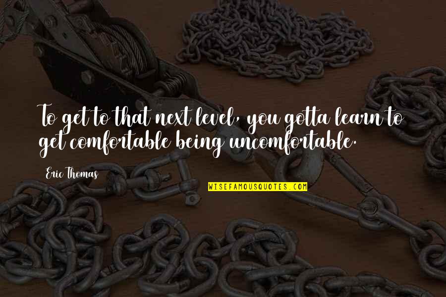 Yackel Mccririe Quotes By Eric Thomas: To get to that next level, you gotta
