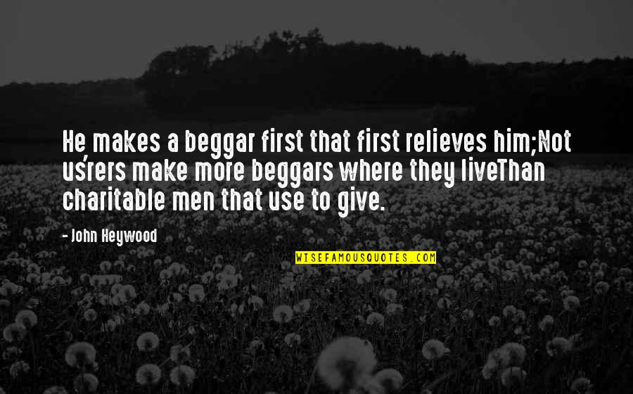 Yackel Mccririe Quotes By John Heywood: He makes a beggar first that first relieves Yackel Mccririe Quotes By John Heywood: He makes a beggar first that first relieves