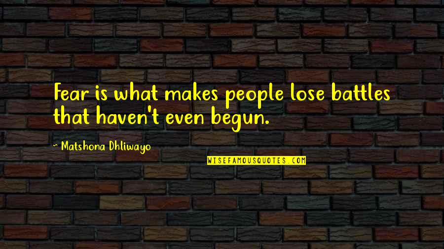 Yackel School Quotes By Matshona Dhliwayo: Fear is what makes people lose battles that Yackel School Quotes By Matshona Dhliwayo: Fear is what makes people lose battles that