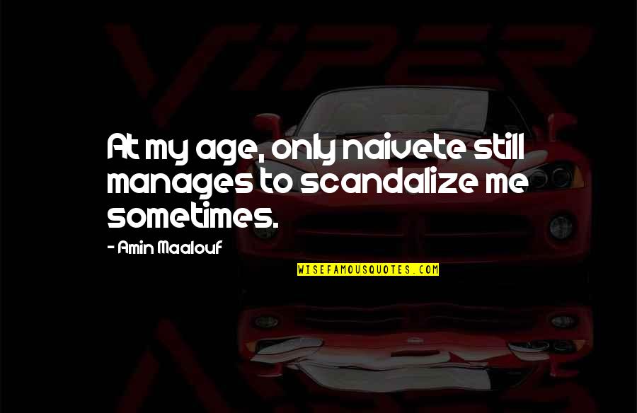 Yackle Quotes By Amin Maalouf: At my age, only naivete still manages to