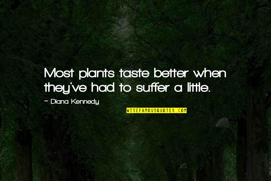 Yacktman Inn Quotes By Diana Kennedy: Most plants taste better when they've had to