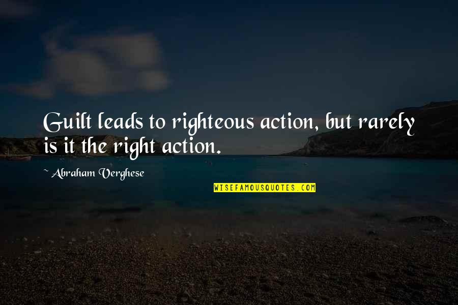 Yacktman Pavilion Quotes By Abraham Verghese: Guilt leads to righteous action, but rarely is Yacktman Pavilion Quotes By Abraham Verghese: Guilt leads to righteous action, but rarely is
