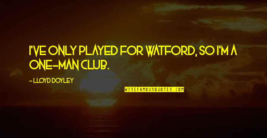 Yacobe Quotes By Lloyd Doyley: I've only played for Watford, so I'm a Yacobe Quotes By Lloyd Doyley: I've only played for Watford, so I'm a
