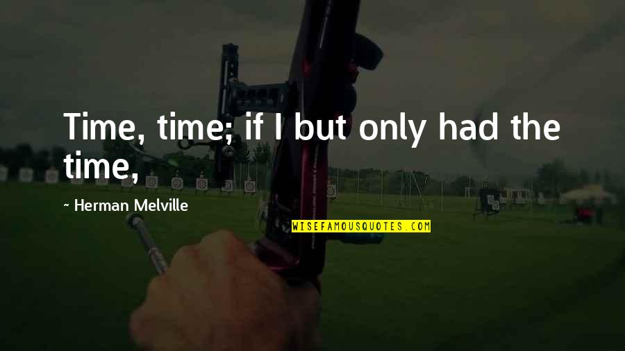 Yacontemp Quotes By Herman Melville: Time, time; if I but only had the Yacontemp Quotes By Herman Melville: Time, time; if I but only had the