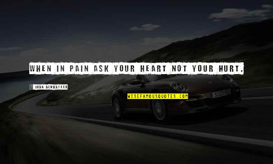 Yacontemp Quotes By Iman Alkhateeb: When in pain ask your heart not your Yacontemp Quotes By Iman Alkhateeb: When in pain ask your heart not your