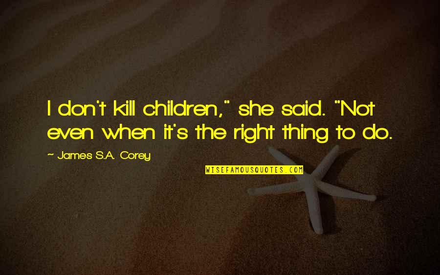 Yacontemp Quotes By James S.A. Corey: I don't kill children," she said. "Not even Yacontemp Quotes By James S.A. Corey: I don't kill children," she said. "Not even