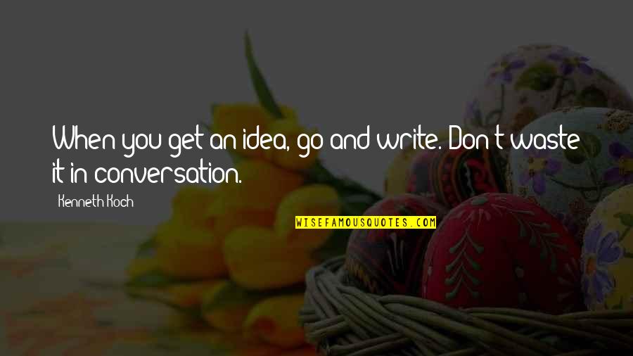 Yacontemp Quotes By Kenneth Koch: When you get an idea, go and write.
