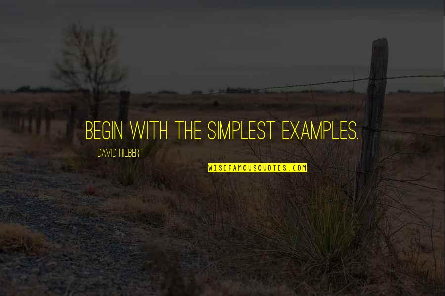 Yacopi Cundinamarca Quotes By David Hilbert: Begin with the simplest examples. Yacopi Cundinamarca Quotes By David Hilbert: Begin with the simplest examples.