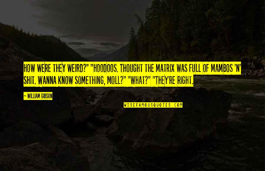 Yacopi Cundinamarca Quotes By William Gibson: How were they weird?" "Hoodoos. Thought the matrix Yacopi Cundinamarca Quotes By William Gibson: How were they weird?" "Hoodoos. Thought the matrix