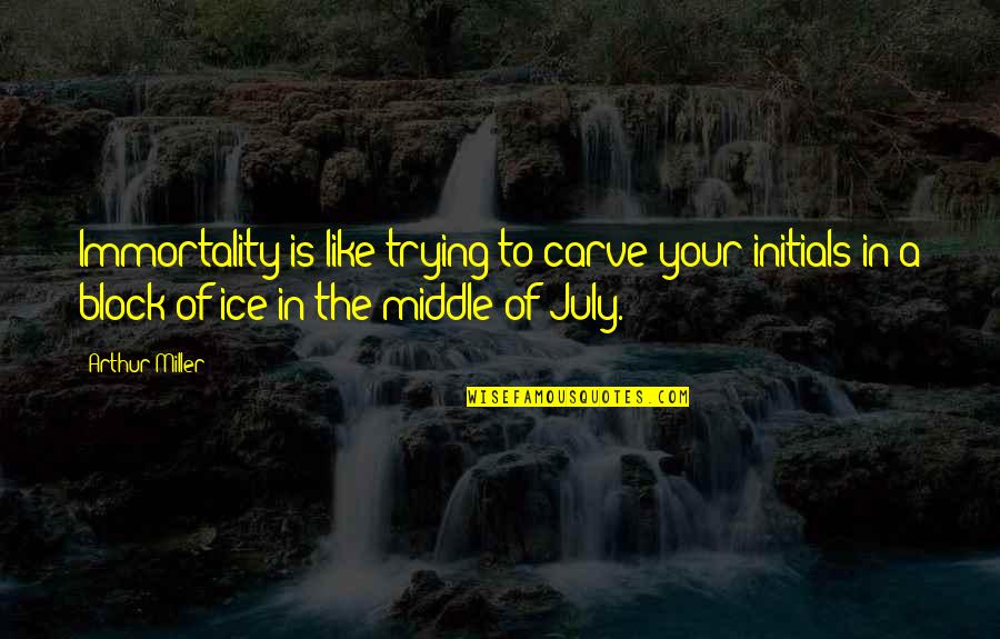 Yacoubian Building Quotes By Arthur Miller: Immortality is like trying to carve your initials Yacoubian Building Quotes By Arthur Miller: Immortality is like trying to carve your initials