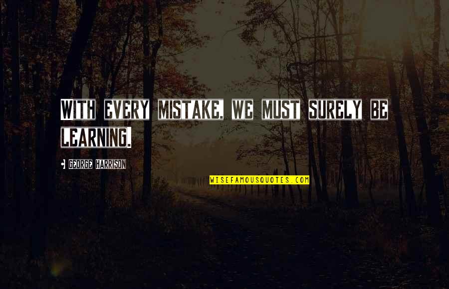 Yacoubian Muay Quotes By George Harrison: With every mistake, we must surely be learning. Yacoubian Muay Quotes By George Harrison: With every mistake, we must surely be learning.