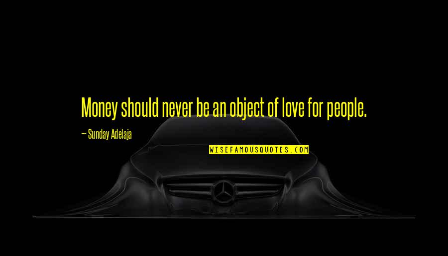 Yacoubian Muay Quotes By Sunday Adelaja: Money should never be an object of love Yacoubian Muay Quotes By Sunday Adelaja: Money should never be an object of love