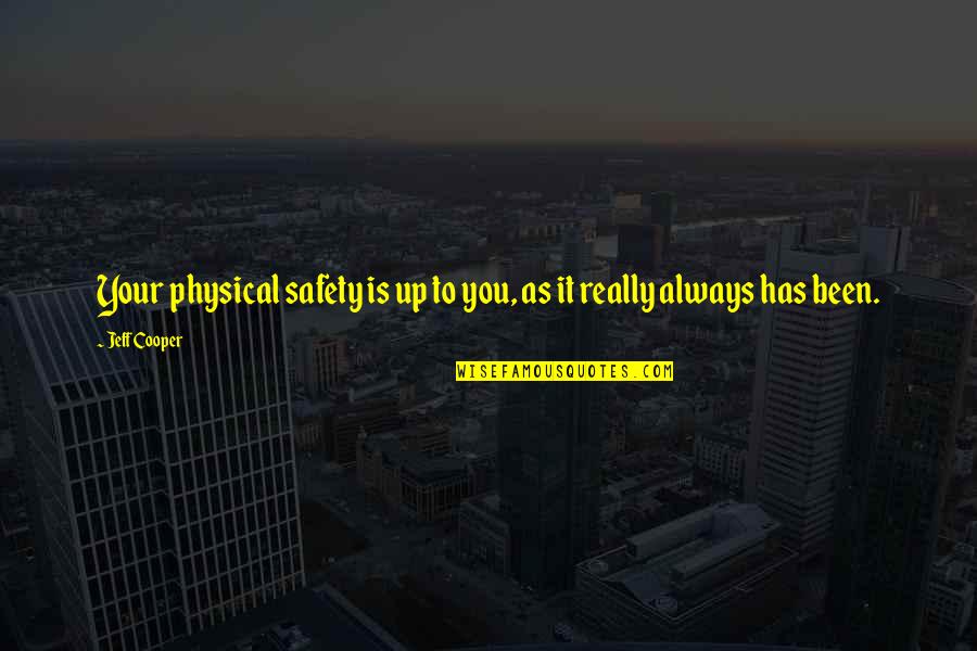 Yacovone Saugus Quotes By Jeff Cooper: Your physical safety is up to you, as