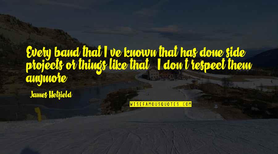 Yacub Quotes By James Hetfield: Every band that I've known that has done Yacub Quotes By James Hetfield: Every band that I've known that has done