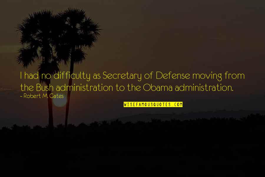 Yacub Quotes By Robert M. Gates: I had no difficulty as Secretary of Defense Yacub Quotes By Robert M. Gates: I had no difficulty as Secretary of Defense