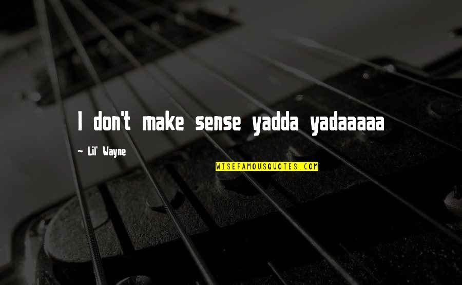 Yadaaaaa Quotes By Lil' Wayne: I don't make sense yadda yadaaaaa