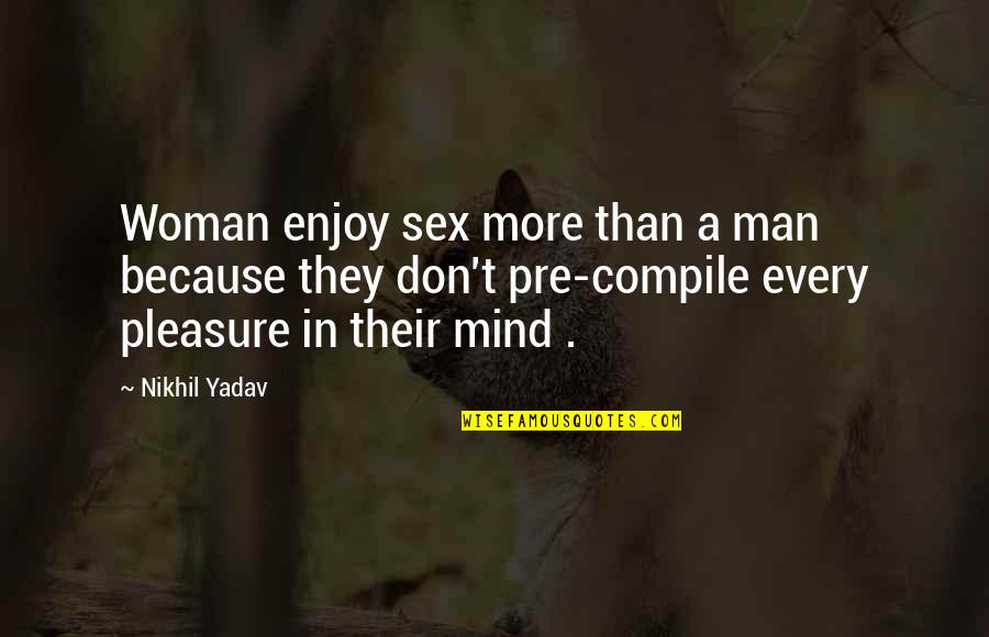 Yadav Quotes By Nikhil Yadav: Woman enjoy sex more than a man because