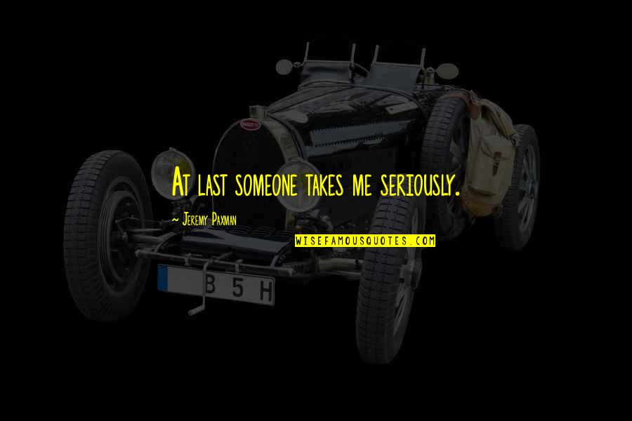Yadderevo Quotes By Jeremy Paxman: At last someone takes me seriously. Yadderevo Quotes By Jeremy Paxman: At last someone takes me seriously.