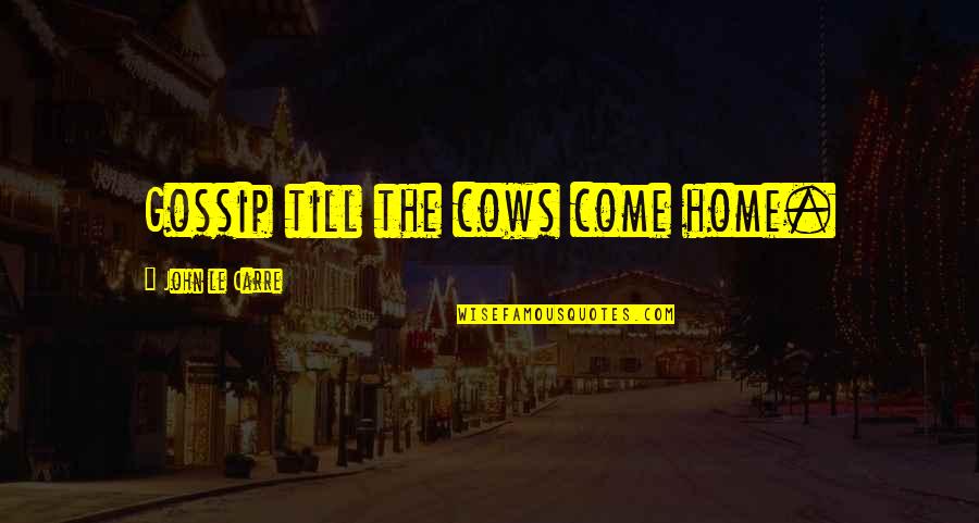 Yaddith Quotes By John Le Carre: Gossip till the cows come home.