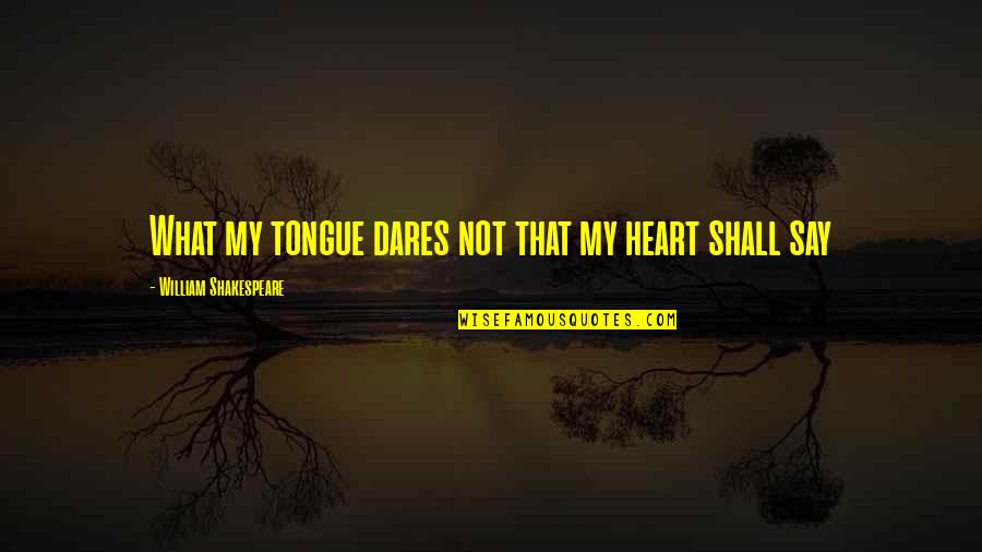 Yaddo Artist Quotes By William Shakespeare: What my tongue dares not that my heart