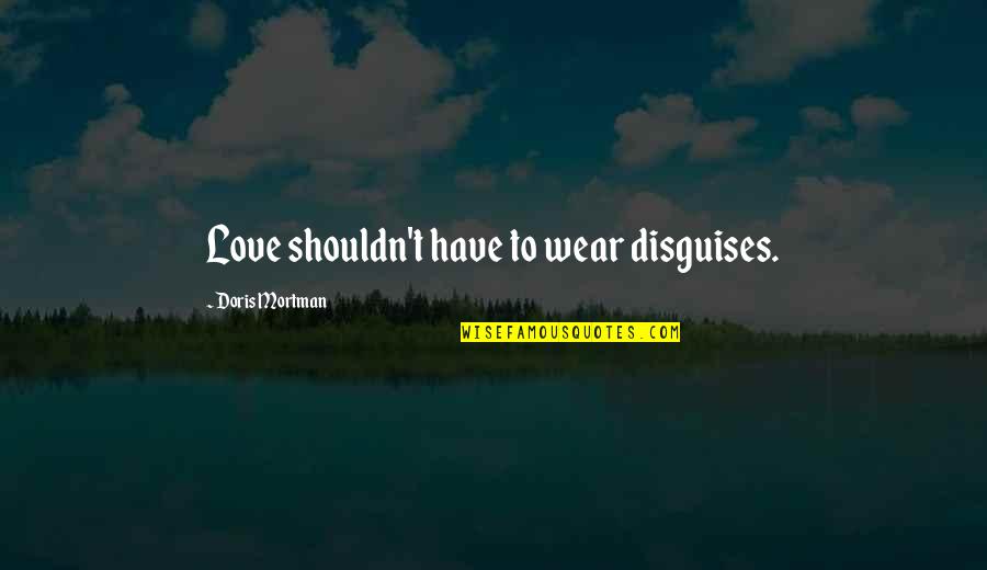 Yaddow Quotes By Doris Mortman: Love shouldn't have to wear disguises. Yaddow Quotes By Doris Mortman: Love shouldn't have to wear disguises.