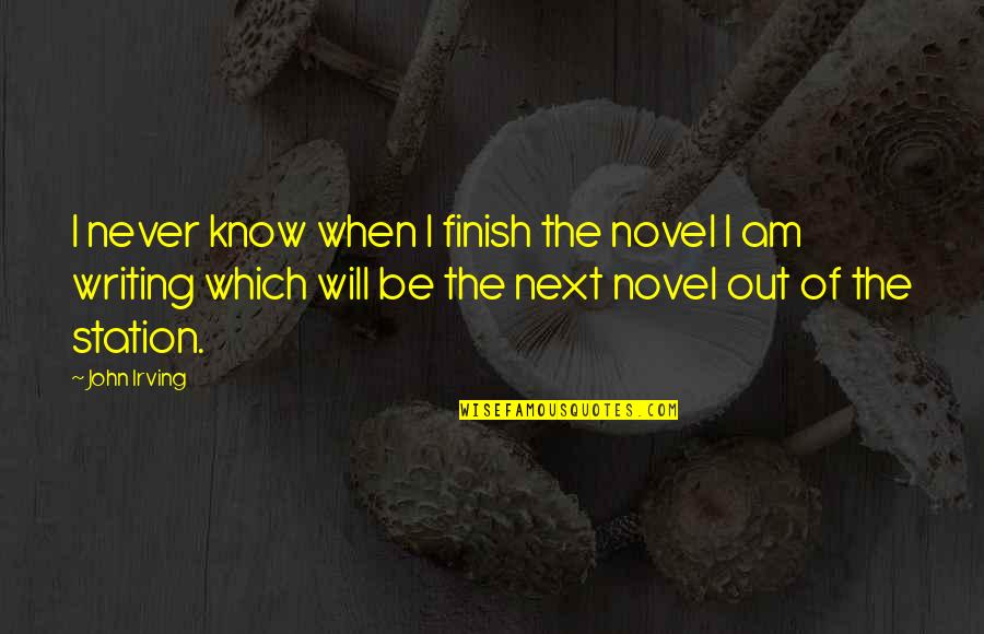 Yaddow Quotes By John Irving: I never know when I finish the novel Yaddow Quotes By John Irving: I never know when I finish the novel