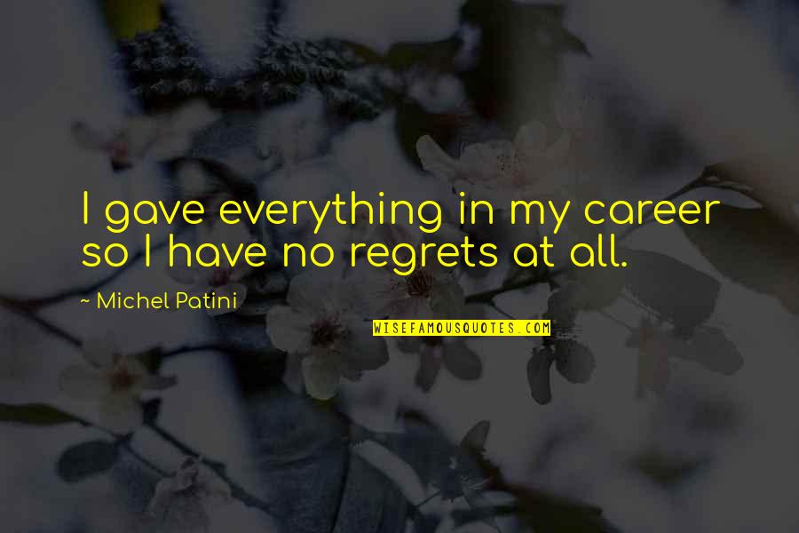 Yadegari Associates Quotes By Michel Patini: I gave everything in my career so I Yadegari Associates Quotes By Michel Patini: I gave everything in my career so I