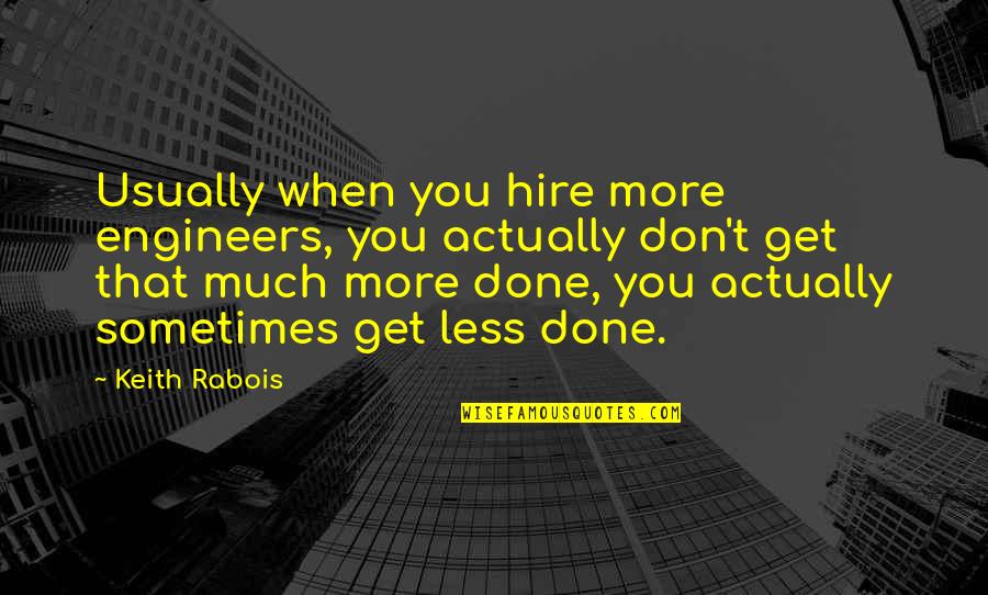 Yadiera Quotes By Keith Rabois: Usually when you hire more engineers, you actually Yadiera Quotes By Keith Rabois: Usually when you hire more engineers, you actually