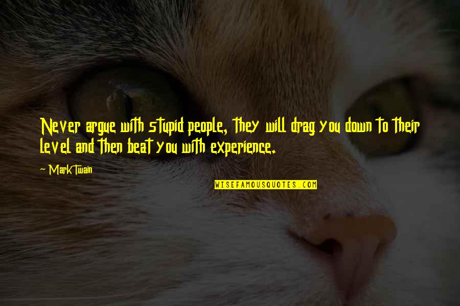 Yadine 0 Quotes By Mark Twain: Never argue with stupid people, they will drag Yadine 0 Quotes By Mark Twain: Never argue with stupid people, they will drag