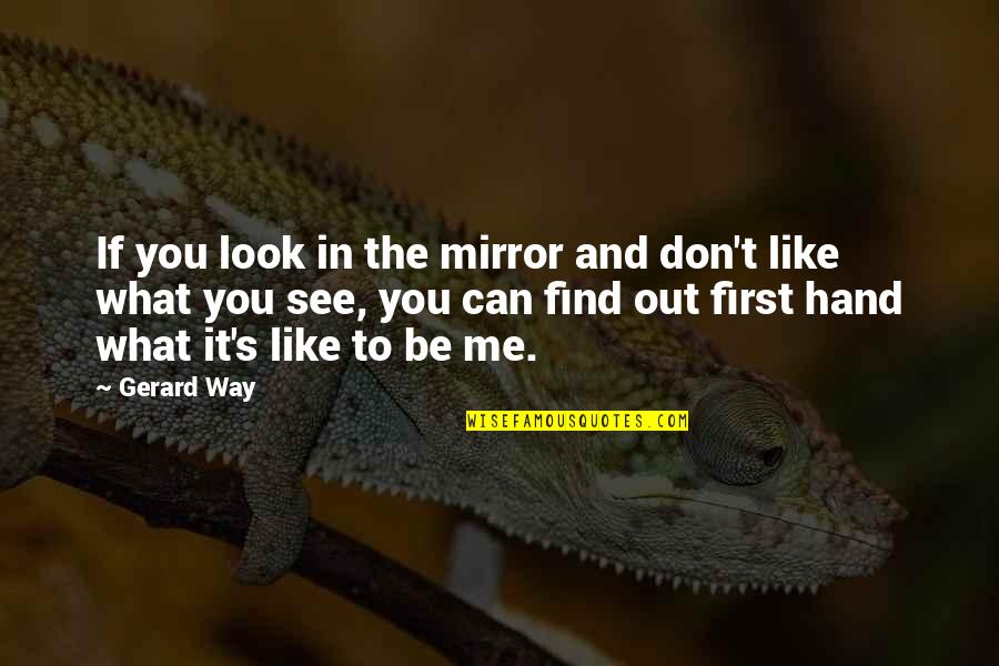 Yadine Betegt J Koztat Quotes By Gerard Way: If you look in the mirror and don't