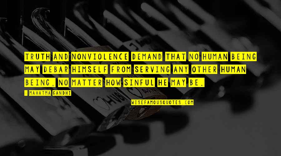 Yaduvanshi Farms Quotes By Mahatma Gandhi: Truth and nonviolence demand that no human being Yaduvanshi Farms Quotes By Mahatma Gandhi: Truth and nonviolence demand that no human being