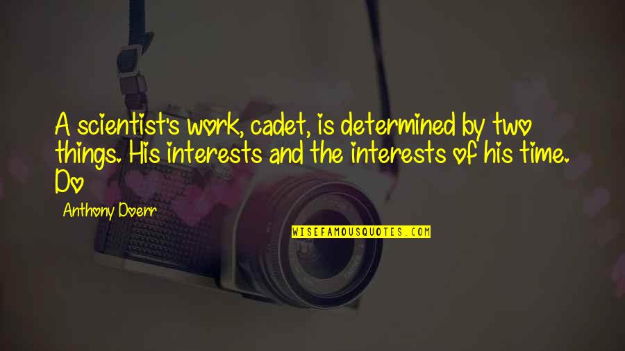 Yaeger Cpa Quotes By Anthony Doerr: A scientist's work, cadet, is determined by two Yaeger Cpa Quotes By Anthony Doerr: A scientist's work, cadet, is determined by two