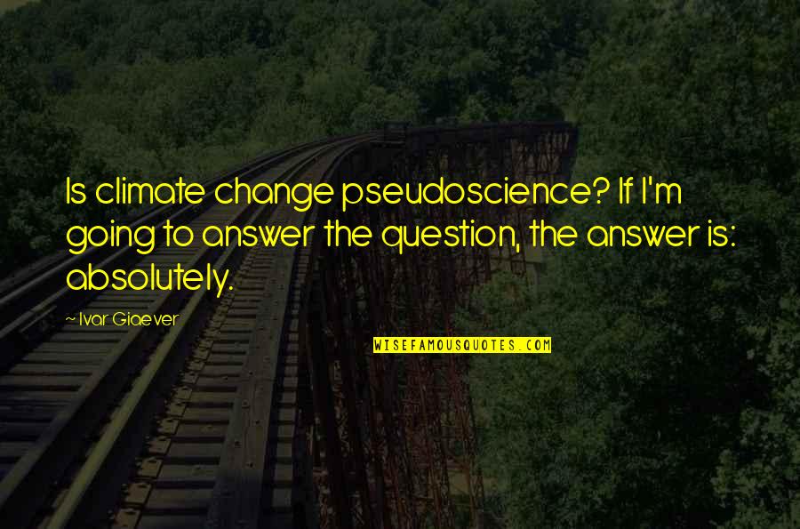 Yael Averbuch Quotes By Ivar Giaever: Is climate change pseudoscience? If I'm going to