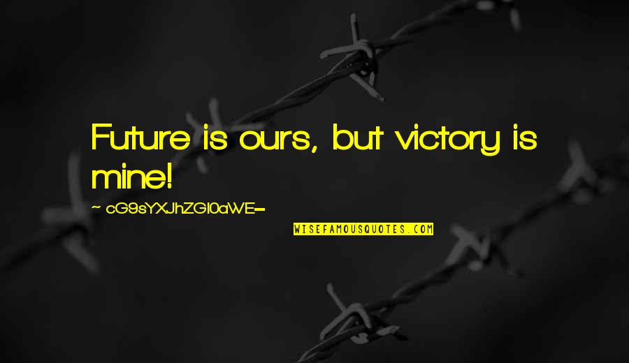 Yael Naim Quotes By CG9sYXJhZGl0aWE=: Future is ours, but victory is mine! Yael Naim Quotes By CG9sYXJhZGl0aWE=: Future is ours, but victory is mine!